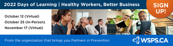 2022 Days of Learning, Health Workers, Better Business, October 12 (virtual), October 25 (in-person), November 17 (virtual), from the organization that brings you Partners in Prevention, Sign up, WSPS.ca